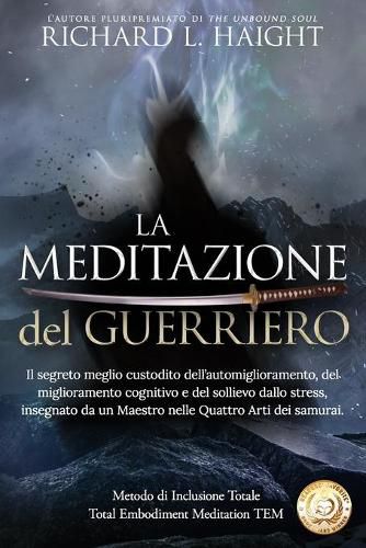 Cover image for La Meditazione del Guerriero: Il segreto meglio custodito dell'automiglioramento, del miglioramento cognitivo e del sollievo dallo stress, insegnato da un Maestro nelle Quattro Arti dei samurai