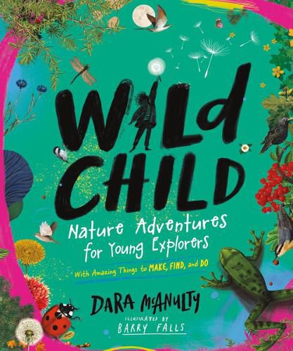 Cover image for Wild Child: Nature Adventures for Young Explorers--Things to Make, Find, and Do in the Amazing Outdoors