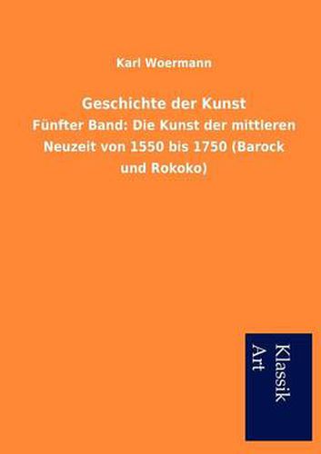 Cover image for Geschichte der Kunst: Funfter Band: Die Kunst der mittleren Neuzeit von 1550 bis 1750 (Barock und Rokoko)