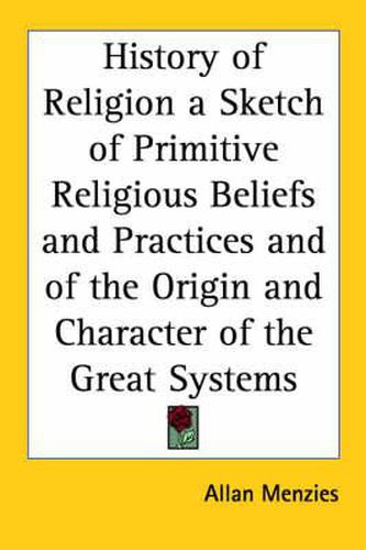 Cover image for History of Religion a Sketch of Primitive Religious Beliefs and Practices and of the Origin and Character of the Great Systems