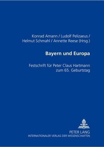 Bayern Und Europa: Festschrift Fuer Peter Claus Hartmann Zum 65. Geburtstag