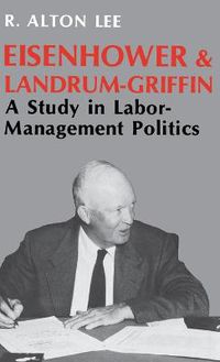 Cover image for Eisenhower and Landrum-Griffin: A Study in Labor-Management Politics