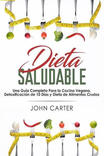 Cover image for Dieta Saludable: Una Guia Completa Para la Cocina Vegana, Detoxificacion de 10 Dias y Dieta de Alimentos Crudos (Healthy Diet Spanish Version)