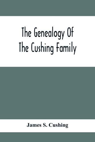 Cover image for The Genealogy Of The Cushing Family, An Account Of The Ancestors And Descendants Of Matthew Cushing, Who Came To America In 1638