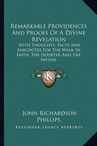 Cover image for Remarkable Providences and Proofs of a Divine Revelation: With Thoughts, Facts and Anecdotes for the Weak in Faith, the Doubter and the Infidel