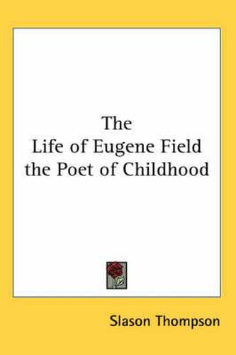 Cover image for The Life of Eugene Field the Poet of Childhood