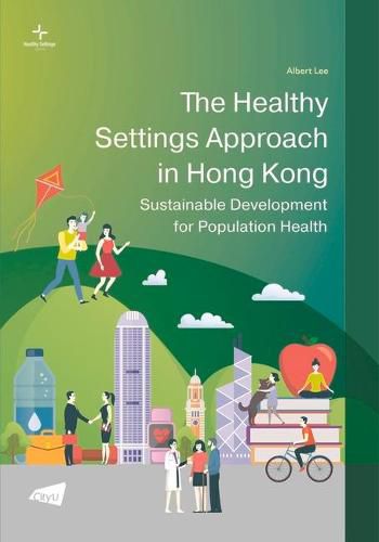 The Healthy Settings Approach in Hong Kong: Sustainable Development for Population Health