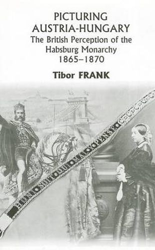 Cover image for Picturing Austria-Hungary - The British Perception of the Habsburg Monarchy 1865-1870