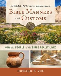 Cover image for Nelson's New Illustrated Bible Manners and Customs: How the People of the Bible Really Lived