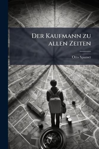 Cover image for Der Kaufmann Zu Allen Zeiten: Oder, Buch Ber Hmter Kaufleute...