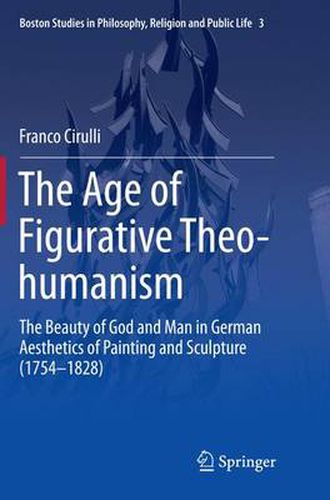 Cover image for The Age of Figurative Theo-humanism: The Beauty of God and Man in German Aesthetics of Painting and Sculpture (1754-1828)