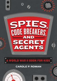 Cover image for Spies, Code Breakers, and Secret Agents: A World War II Book for Kids