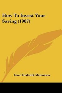 Cover image for How to Invest Your Saving (1907)