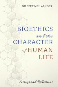 Cover image for Bioethics and the Character of Human Life: Essays and Reflections