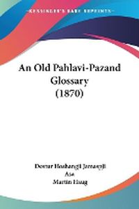 Cover image for An Old Pahlavi-Pazand Glossary (1870)