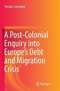 Cover image for A Post-Colonial Enquiry into Europe's Debt and Migration Crisis