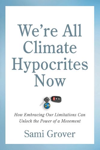 We're All Climate Hypocrites Now: How Embracing Our Limitations Can Unlock the Power of a Movement