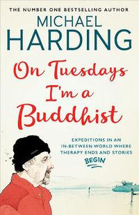 Cover image for On Tuesdays I'm a Buddhist: Expeditions in an in-between world where therapy ends and stories begin