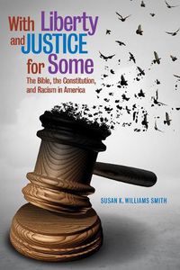 Cover image for With Liberty and Justice for Some: The Bible, the Constitution, and Racism in America