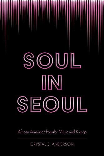 Cover image for Soul in Seoul: African American Popular Music and K-pop