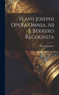 Cover image for Flavii Josephi Opera Omnia, Ab I. Bekkero Recognita