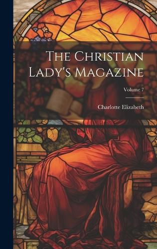 Cover image for The Christian Lady's Magazine; Volume 7