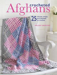 Cover image for Crocheted Afghans: 25 Throws, Wraps, and Blankets to Crochet