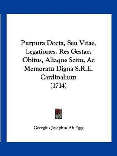 Cover image for Purpura Docta, Seu Vitae, Legationes, Res Gestae, Obitus, Aliaque Scitu, AC Memoratu Digna S.R.E. Cardinalium (1714)