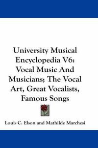 Cover image for University Musical Encyclopedia V6: Vocal Music and Musicians; The Vocal Art, Great Vocalists, Famous Songs