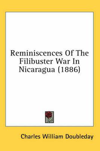 Cover image for Reminiscences of the Filibuster War in Nicaragua (1886)