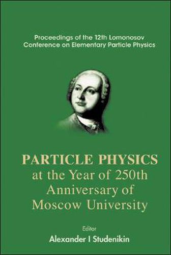 Cover image for Particles Physics At The Year Of 250th Anniversary Of Moscow University - Proceedings Of The 12th Lomonosov Conference On Elementary Particle Physics