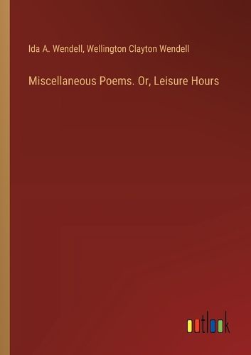 Miscellaneous Poems. Or, Leisure Hours