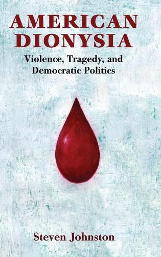 Cover image for American Dionysia: Violence, Tragedy, and Democratic Politics