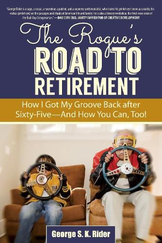 The Rogue's Road to Retirement: How I Got My Groove Back after Sixty-Five?And How You Can, Too!