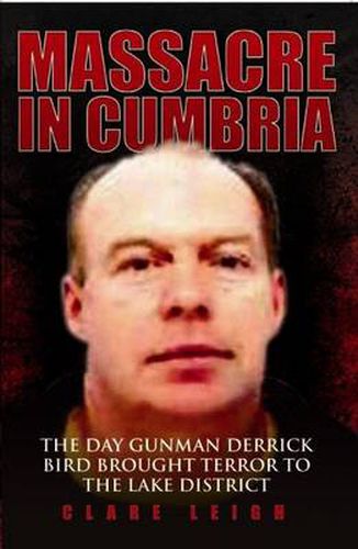 Cover image for Massacre in Cumbria: The Day Gunman Derrick Bird Brought Terror to the Lake District
