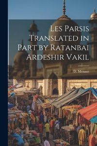 Cover image for Les Parsis Translated in Part by Ratanbai Ardeshir Vakil