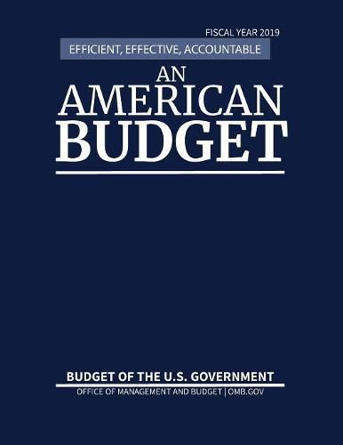 Budget of the United States, Fiscal Year 2019: Efficient, Effective, Accountable An American Budget