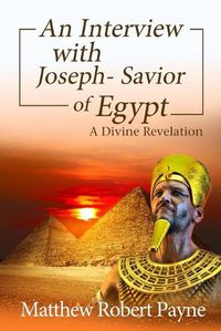 Cover image for An Interview with Joseph - Savior of Egypt: A Divine Revelation