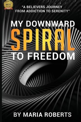 Cover image for My Downward Spiral to Freedom: A Believer's Journey from Addiction to Serenity