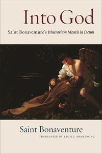 Cover image for Into God: An Annotated Translation of Saint Bonaventure's Itinerarium Mentis in Deum