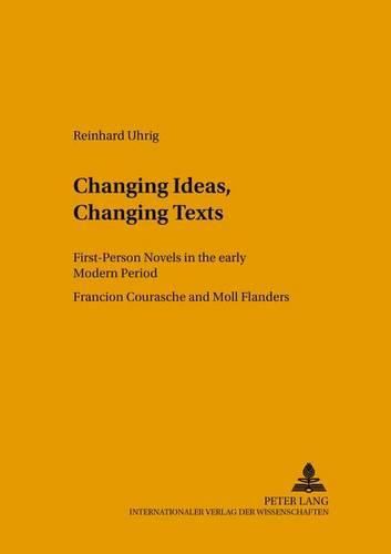 Cover image for Changing Ideas, Changing Texts: First-person Novels in the Early Modern Period - Francion, Courasche and Moll Flanders