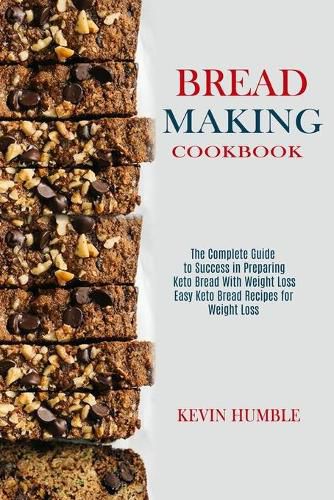 Cover image for Bread Making Cookbook: The Complete Guide to Success in Preparing Keto Bread With Weight Loss (Easy Keto Bread Recipes for Weight Loss)