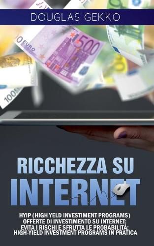 Cover image for Ricchezza su Internet: HYIP (High Yeld Investiment Programs) offerte di investimento su internet: evita i rischi e sfrutta le probabilita High-Yield Investment Programs in pratica