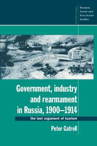 Cover image for Government, Industry and Rearmament in Russia, 1900-1914: The Last Argument of Tsarism