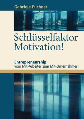 Cover image for Schlusselfaktor Motivation!: Entrepreneurship: vom Mit-Arbeiter zum Mit-Unternehmer!