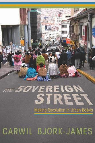 Cover image for The Sovereign Street: Making Revolution in Urban Bolivia