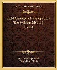 Cover image for Solid Geometry Developed by the Syllabus Method (1913)