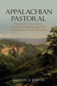 Cover image for Appalachian Pastoral: Mountain Excursions, Aesthetic Visions, and The Antebellum Travel Narrative