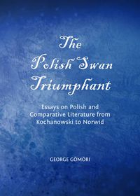 Cover image for The Polish Swan Triumphant: Essays on Polish and Comparative Literature from Kochanowski to Norwid