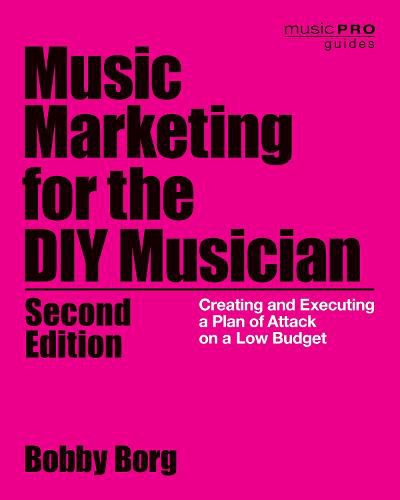 Cover image for Music Marketing for the DIY Musician: Creating and Executing a Plan of Attack on a Low Budget